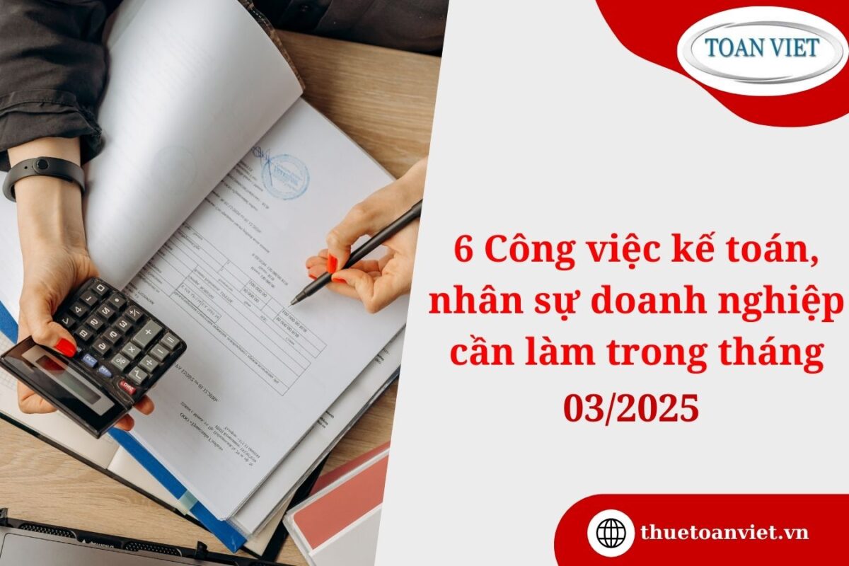 6 công việc kế toán, nhân sự doanh nghiệp cần làm trong tháng 03/2025