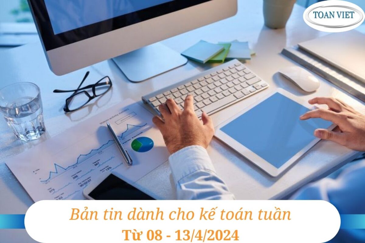 Bản tin dành cho Kế toán tuần từ 08 - 13/4/2024